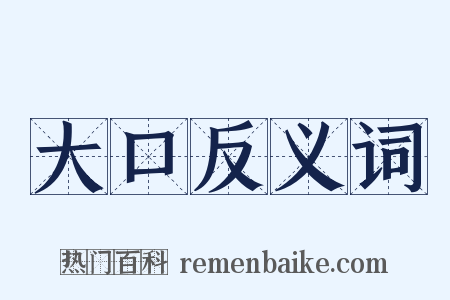 大口反义词是什么意思的图片